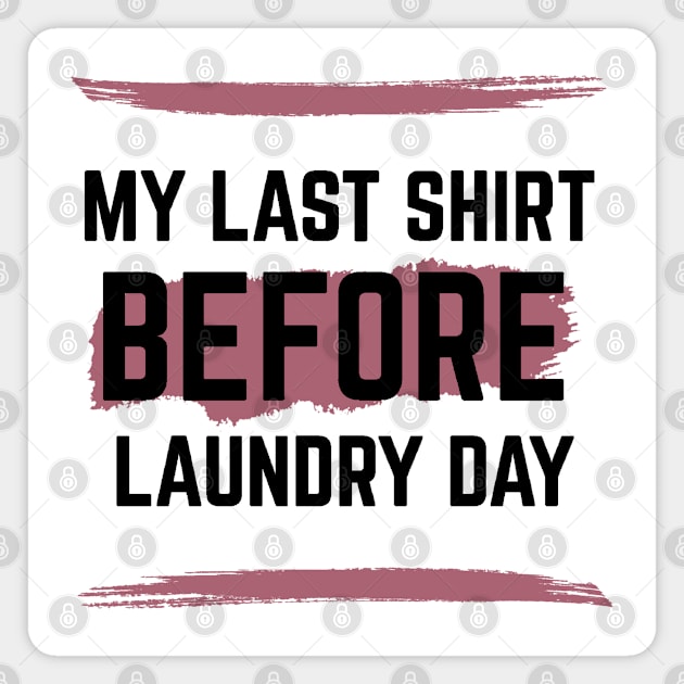 Last Shirt Before Laundry Day Magnet by RIVEofficial